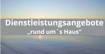 Dienstleistungsangebote „rund um`s Haus“