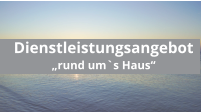 Dienstleistungsangebot „rund um`s Haus“