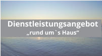 Dienstleistungsangebot „rund um`s Haus“